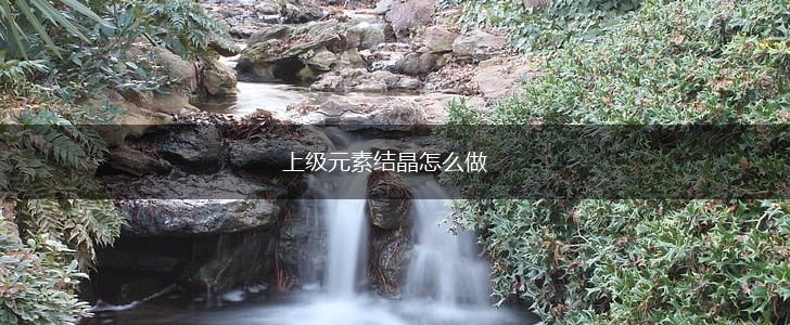 上级元素结晶怎么做,第1张