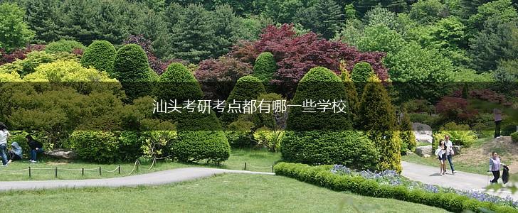 汕头考研考点都有哪一些学校,第1张