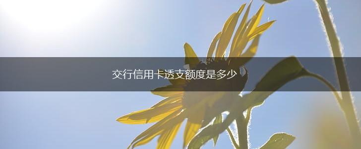 交行信用卡透支额度是多少,第1张