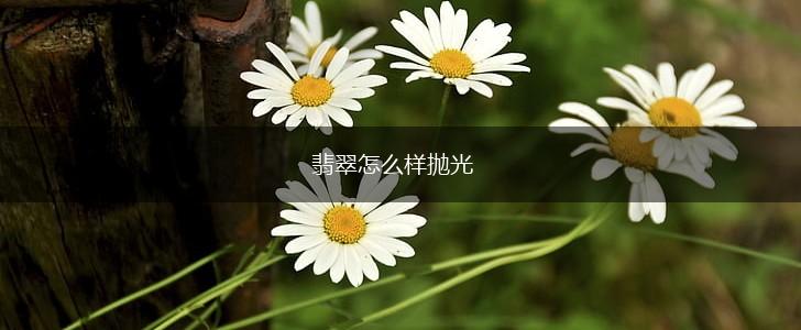 翡翠怎么样抛光,第1张