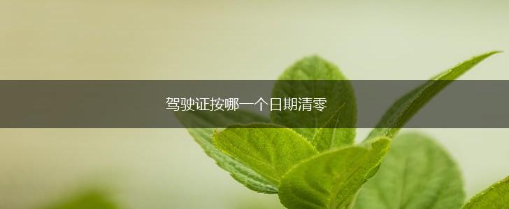 驾驶证按哪一个日期清零,第1张