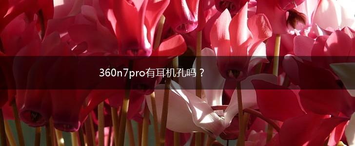 360n7pro有耳机孔吗？,第1张