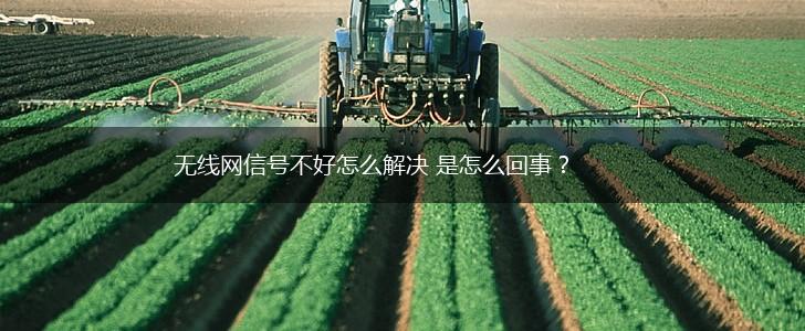 无线网信号不好怎么解决 是怎么回事？,第1张