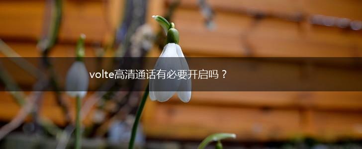 volte高清通话有必要开启吗？,第1张