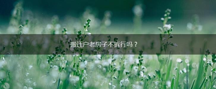 搬迁户老房子不拆行吗？,第1张