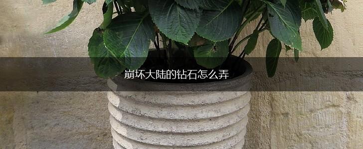 崩坏大陆的钻石怎么弄,第1张 崩坏大陆的钻石怎么弄,第1张
