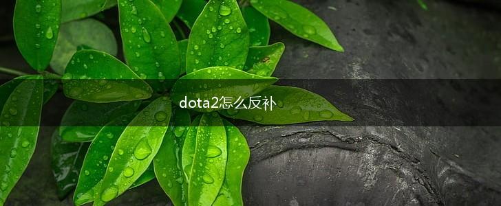 dota2怎么反补,第1张