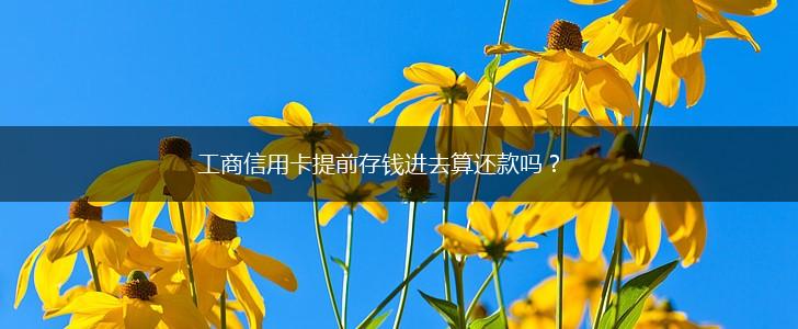 工商信用卡提前存钱进去算还款吗？,第1张