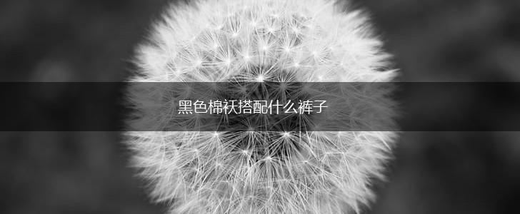 黑色棉袄搭配什么裤子,第1张