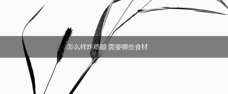 怎么样炸鸡腿 需要哪些食材,第1张